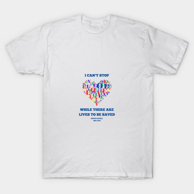 Edith Cavell - I can't stop while there are lives to be saved T-Shirt by MyriadNorfolk